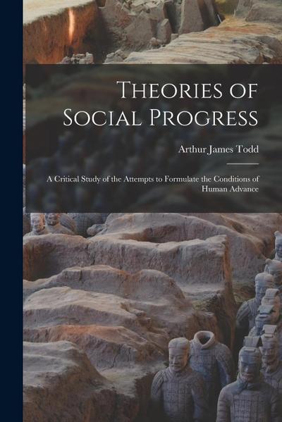 Theories of Social Progress: A Critical Study of the Attempts to Formulate the Conditions of Human Advance