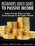 Beginners Quick Guide to Passive Income: Learn Proven Ways to Earn Extra Income in the Cyber World