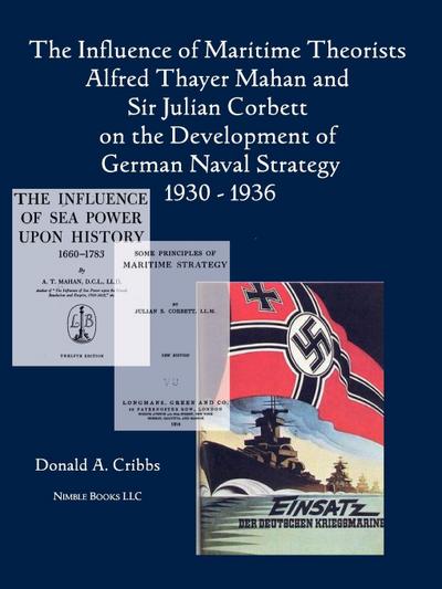 The Influence of Maritime Theorists Alfred Thayer Mahan and Sir Julian Corbett on the Development of German Naval Strategy 1930-1936