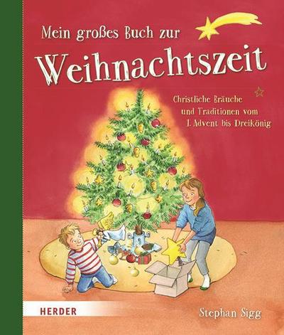 Mein großes Buch zur Weihnachtszeit: Christliche Bräuche und Traditionen vom 1. Advent bis Dreikönig