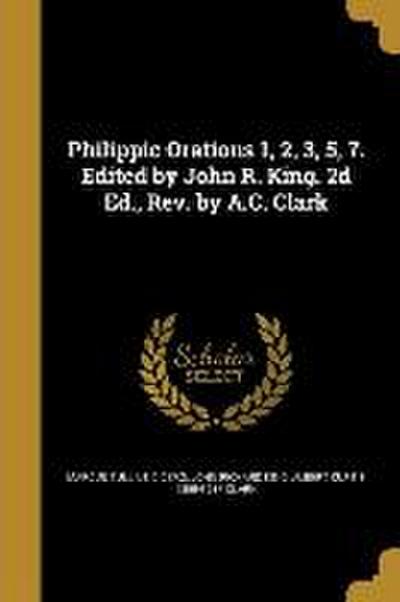 Philippic Orations 1, 2, 3, 5, 7. Edited by John R. King. 2d Ed., Rev. by A.C. Clark