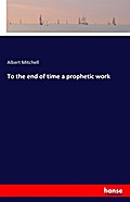 To the end of time a prophetic work