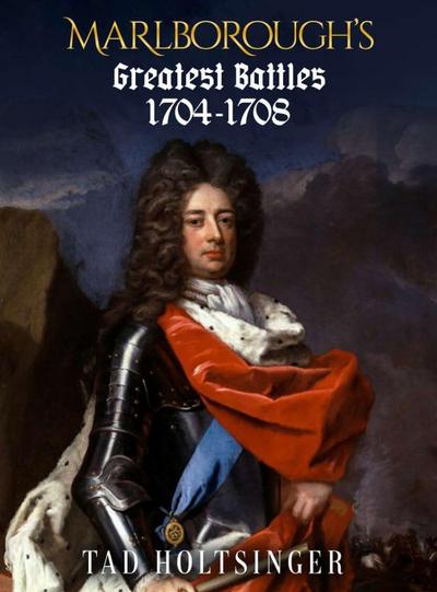 Marlborough’s Greatest Battles 1704-1708
