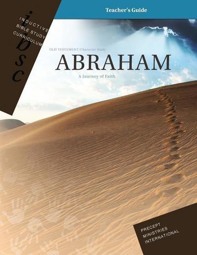 Abraham - A Journey of Faith (Genesis 12 - 25) (Inductive Bible Study Curriculum Teacher’s Guide)