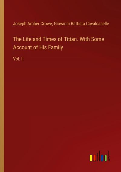 The Life and Times of Titian. With Some Account of His Family