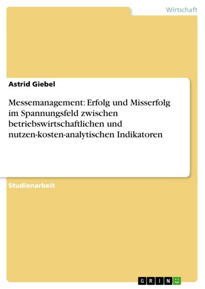 Messemanagement: Erfolg und Misserfolg im Spannungsfeld zwischen betriebswirtschaftlichen und nutzen-kosten-analytischen Indikatoren