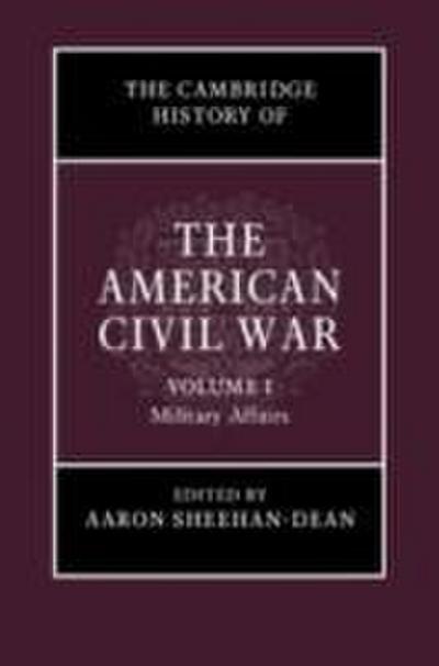 The Cambridge History of the American Civil War: Volume 1, Military Affairs