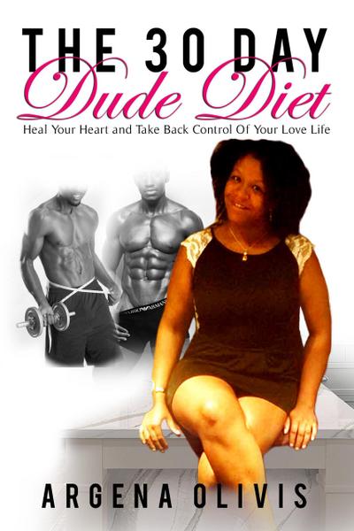 The 30 Day Dude Diet: Heal Your Heart and Take Back Control Of Your Love Life