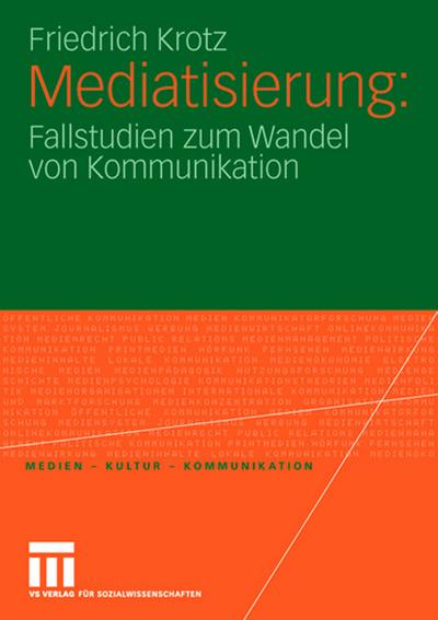 Mediatisierung: Fallstudien zum Wandel von Kommunikation