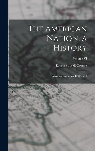The American Nation, a History: Provincial America 1690-1740; Volume VI