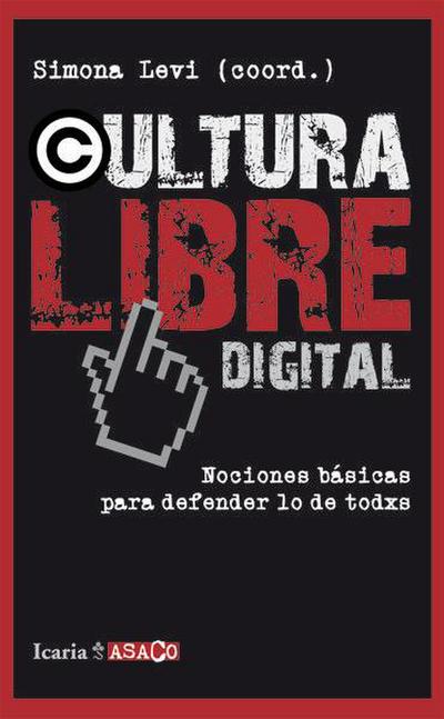 Cultura libre digital : nociones básicas para defender lo que es de todos