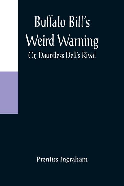 Buffalo Bill’s Weird Warning; Or, Dauntless Dell’s Rival