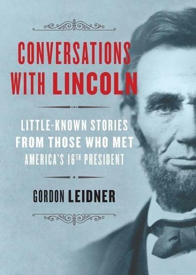 Conversations with Lincoln: Little-Known Stories from Those Who Met America’s 16th President