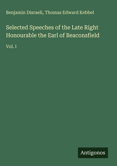 Selected Speeches of the Late Right Honourable the Earl of Beaconsfield