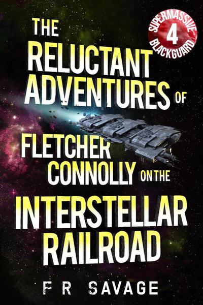 Supermassive Blackguard (The Reluctant Adventures of Fletcher Connolly on the Interstellar Railroad, #4)