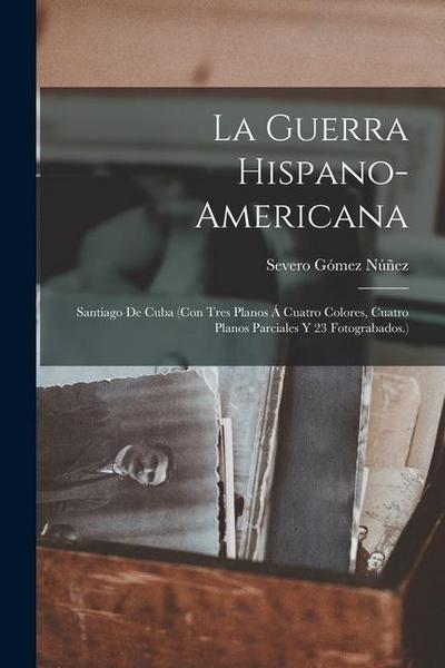 La Guerra Hispano-Americana: Santiago De Cuba (Con Tres Planos Á Cuatro Colores, Cuatro Planos Parciales Y 23 Fotograbados.)
