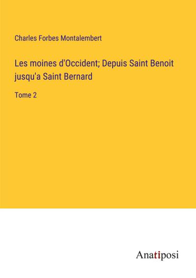 Les moines d’Occident; Depuis Saint Benoit jusqu’a Saint Bernard