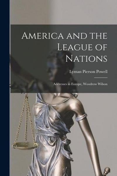 America and the League of Nations: Addresses in Europe, Woodrow Wilson