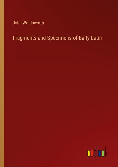 Fragments and Specimens of Early Latin