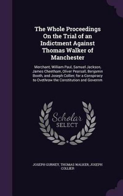 The Whole Proceedings On the Trial of an Indictment Against Thomas Walker of Manchester