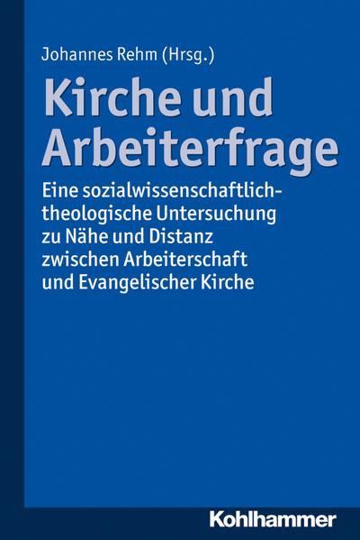 Kirche und Arbeiterfrage: Eine sozialwissenschaftlich-theologische Untersuchung zu Nähe und Distanz zwischen Arbeiterschaft und Evangelischer Kirche