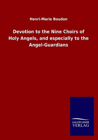 Devotion to the Nine Choirs of Holy Angels, and especially to the Angel-Guardians
