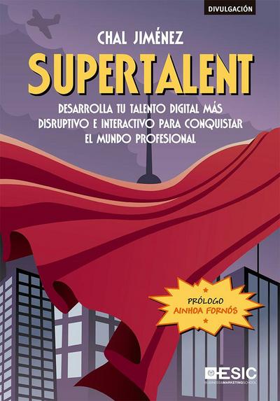 Supertalent : desarrolla tu talento digital más disruptivo e interactivo para conquistar el mundo profesional