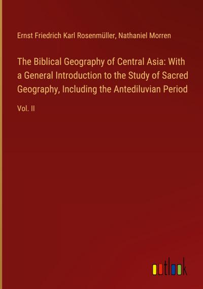 The Biblical Geography of Central Asia: With a General Introduction to the Study of Sacred Geography, Including the Antediluvian Period