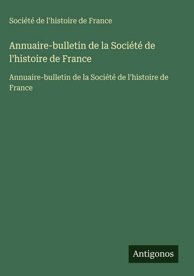 Annuaire-bulletin de la Société de l’histoire de France