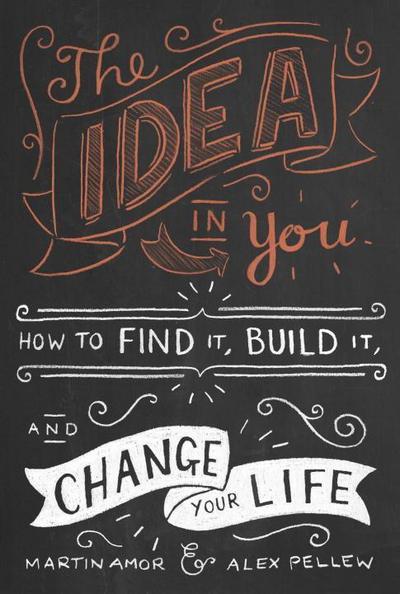 The Idea in You: How to Find It, Build It, and Change Your Life