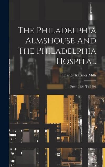 The Philadelphia Almshouse And The Philadelphia Hospital: From 1854 To 1908
