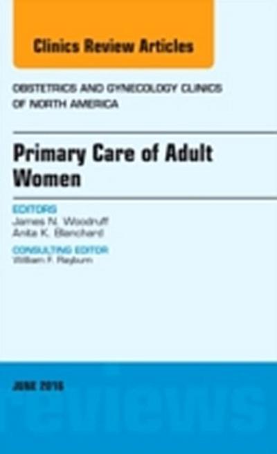 Primary Care of Adult Women, An Issue of Obstetrics and Gynecology Clinics of North America