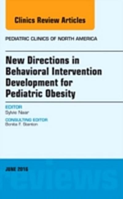 New Directions in Behavioral Intervention Development for Pediatric Obesity, An Issue of Pediatric Clinics of North America