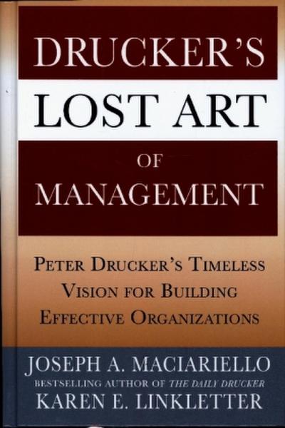 Drucker’s Lost Art of Management: Peter Drucker’s Timeless Vision for Building Effective Organizations