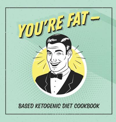 You’re Fat Based Ketogenic Diet Cookbook