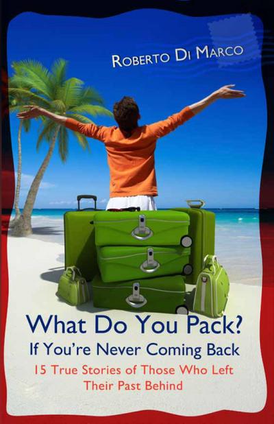 What Do You Pack? If You Are Never Coming Back...   15 True Stories of Those Who Left Their Past Behind