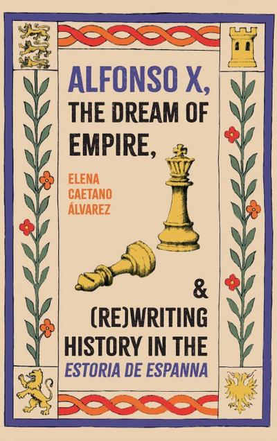 Alfonso X, the Dream of Empire, and (Re)Writing History in the Estoria de Espanna