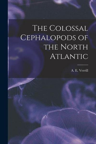 The Colossal Cephalopods of the North Atlantic [microform]