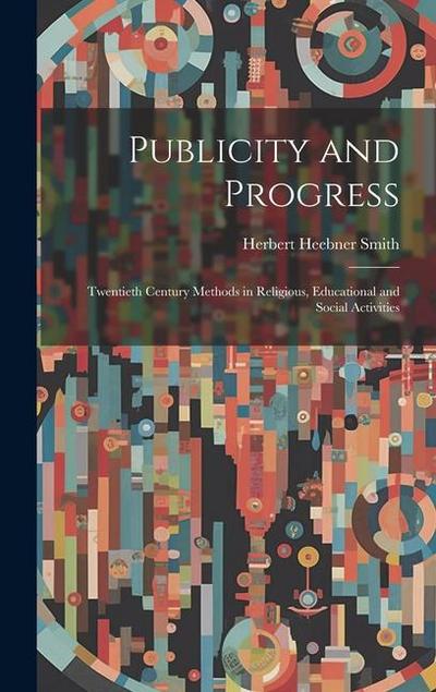 Publicity and Progress: Twentieth Century Methods in Religious, Educational and Social Activities