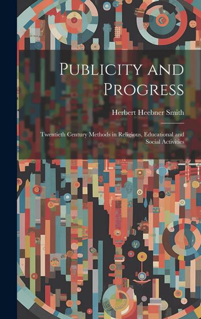 Publicity and Progress: Twentieth Century Methods in Religious, Educational and Social Activities