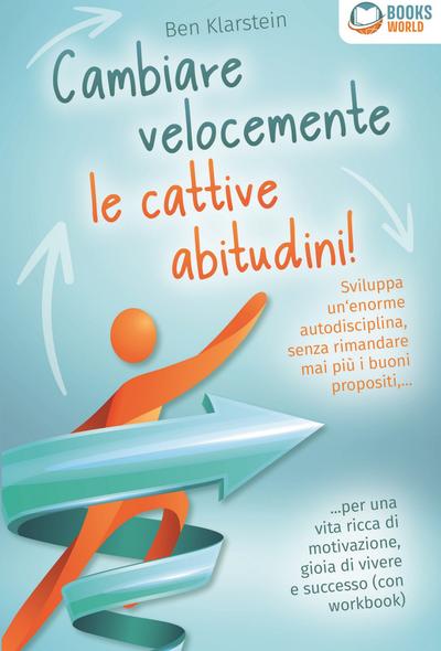 Cambiare velocemente le cattive abitudini!: Sviluppa un’enorme autodisciplina, senza rimandare mai più i buoni propositi, ... per una vita ricca di motivazione, gioia di vivere e successo (con workbook)
