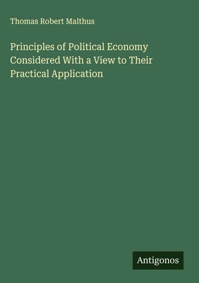 Principles of Political Economy Considered With a View to Their Practical Application
