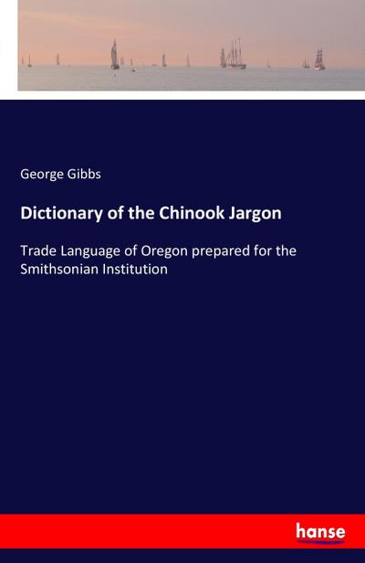 Dictionary of the Chinook Jargon - George Gibbs