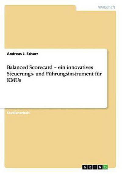 Balanced Scorecard - ein innovatives Steuerungs- und Führungsinstrument für KMUs