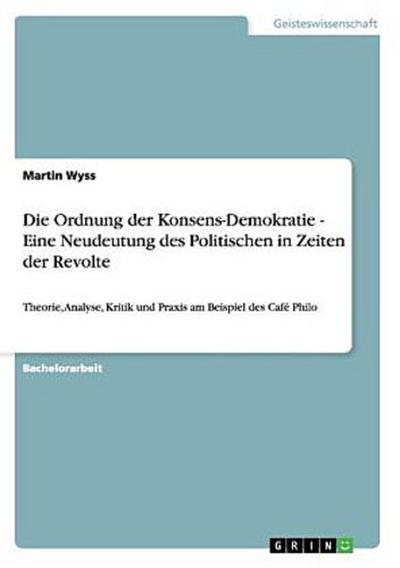 Die Ordnung der Konsens-Demokratie - Eine Neudeutung des Politischen in Zeiten der Revolte