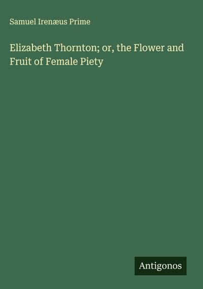 Elizabeth Thornton; or, the Flower and Fruit of Female Piety
