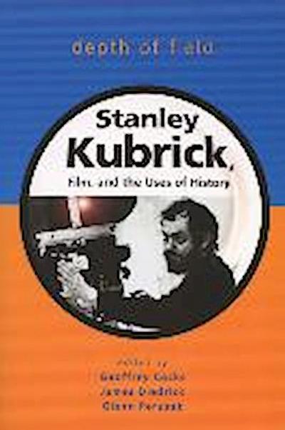 Depth of Field: Stanley Kubrick, Film, and the Uses of History