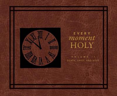 Every Moment Holy II: Volume II: Death, Grief, and Hope