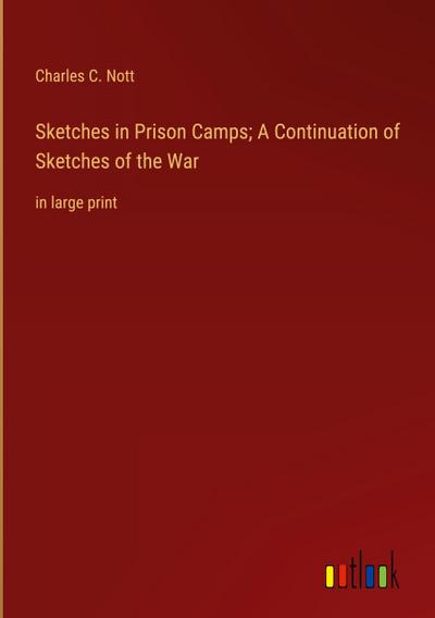 Sketches in Prison Camps; A Continuation of Sketches of the War