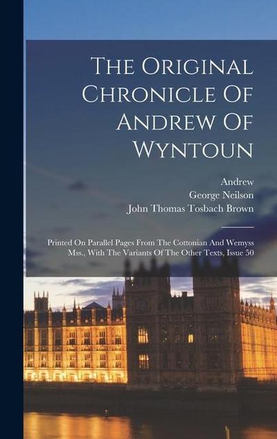 The Original Chronicle Of Andrew Of Wyntoun: Printed On Parallel Pages From The Cottonian And Wemyss Mss., With The Variants Of The Other Texts, Issue